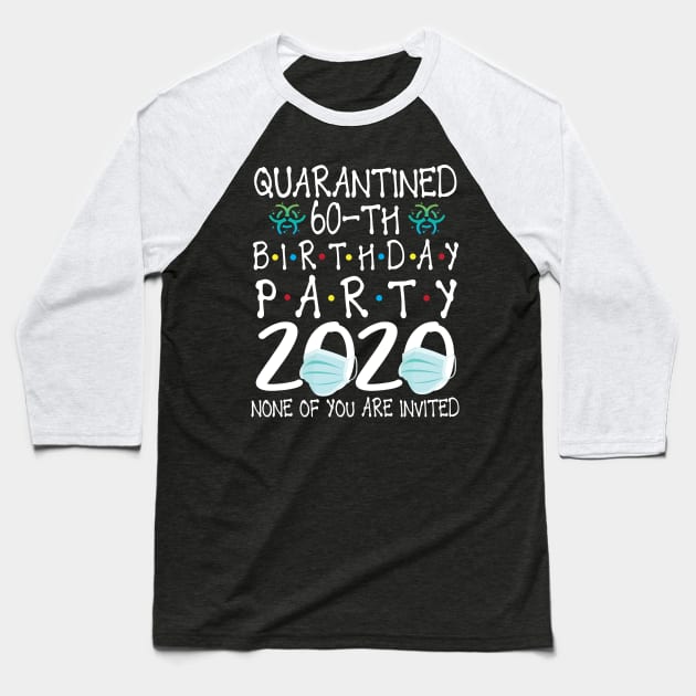 Quarantined 60th Birthday Party 2020 With Face Mask None Of You Are Invited Happy 60 Years Old Baseball T-Shirt by bakhanh123